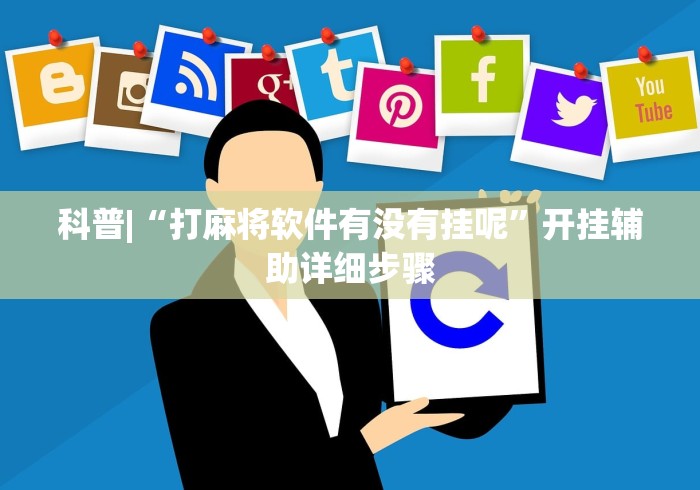 科普|“打麻将软件有没有挂呢”开挂辅助详细步骤