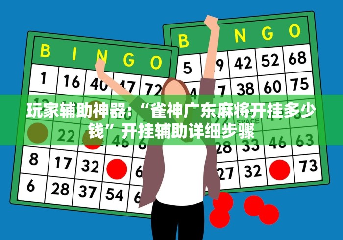 玩家辅助神器:“雀神广东麻将开挂多少钱”开挂辅助详细步骤