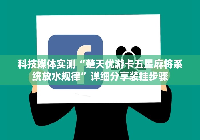 科技媒体实测“楚天优游卡五星麻将系统放水规律”详细分享装挂步骤