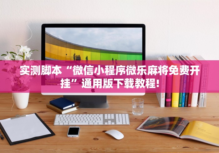 实测脚本“微信小程序微乐麻将免费开挂”通用版下载教程!