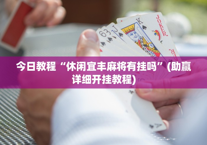 今日教程“休闲宜丰麻将有挂吗”(助赢详细开挂教程)