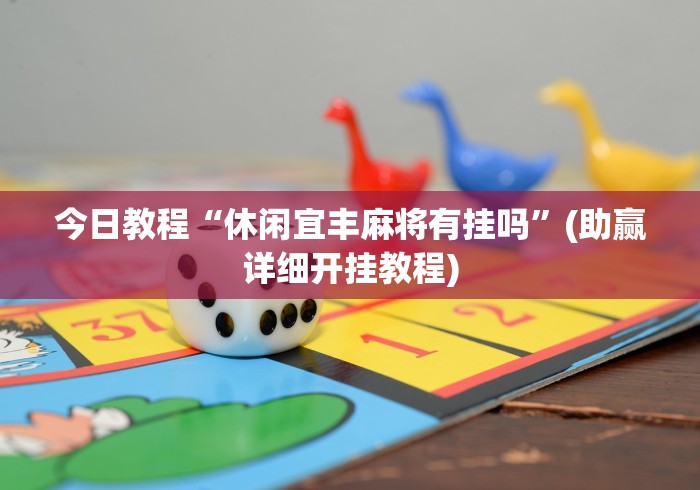 今日教程“休闲宜丰麻将有挂吗”(助赢详细开挂教程)