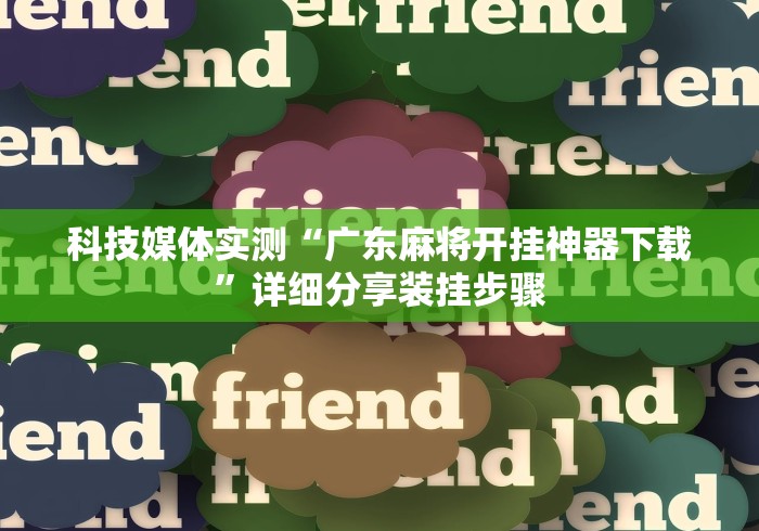 科技媒体实测“广东麻将开挂神器下载”详细分享装挂步骤