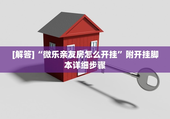 [解答]“微乐亲友房怎么开挂”附开挂脚本详细步骤