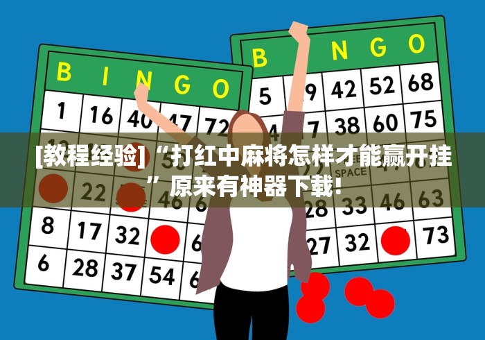 [教程经验]“打红中麻将怎样才能赢开挂”原来有神器下载!