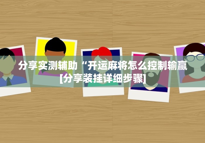 分享实测辅助“开运麻将怎么控制输赢[分享装挂详细步骤]