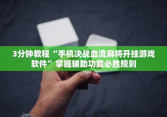3分钟教程“手机决战血流麻将开挂游戏软件”掌握辅助功能必胜规则