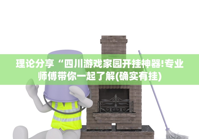 理论分享“四川游戏家园开挂神器!专业师傅带你一起了解(确实有挂) 理论分享“四川游戏家园开挂神器!专业师傅带你一起了解(确实有挂)