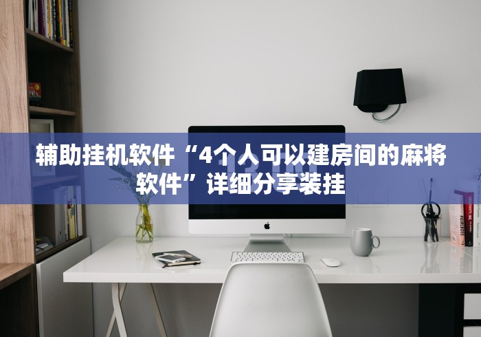 辅助挂机软件“4个人可以建房间的麻将软件”详细分享装挂