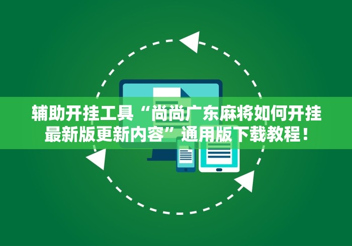 辅助开挂工具“尚尚广东麻将如何开挂最新版更新内容	”通用版下载教程！
