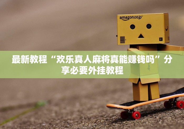 最新教程“欢乐真人麻将真能赚钱吗	”分享必要外挂教程