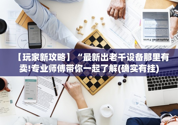 【玩家新攻略】“最新出老千设备那里有卖!专业师傅带你一起了解(确实有挂) 【玩家新攻略】“最新出老千设备那里有卖!专业师傅带你一起了解(确实有挂)