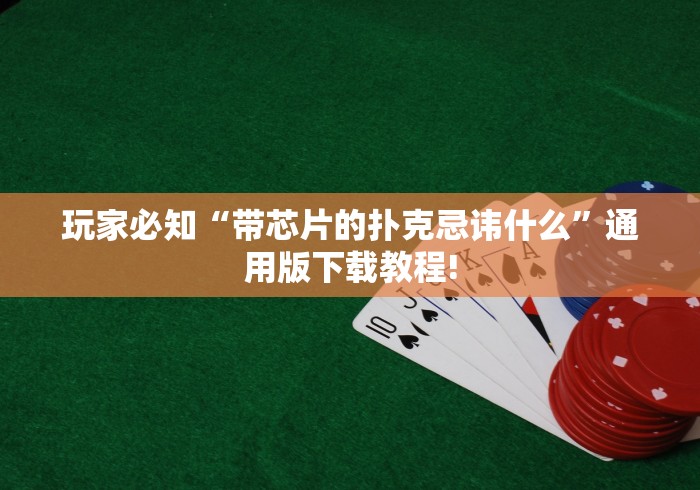 玩家必知“带芯片的扑克忌讳什么”通用版下载教程!