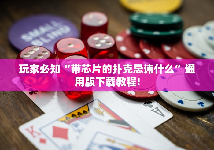 玩家必知“带芯片的扑克忌讳什么	”通用版下载教程!