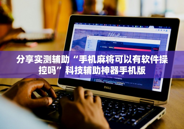 分享实测辅助“手机麻将可以有软件操控吗	”科技辅助神器手机版