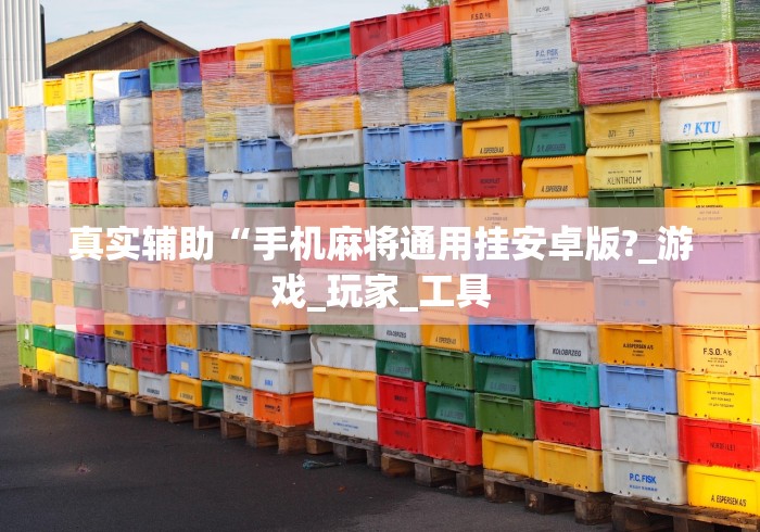 真实辅助“手机麻将通用挂安卓版?_游戏_玩家_工具 真实辅助“手机麻将通用挂安卓版?_游戏_玩家_工具