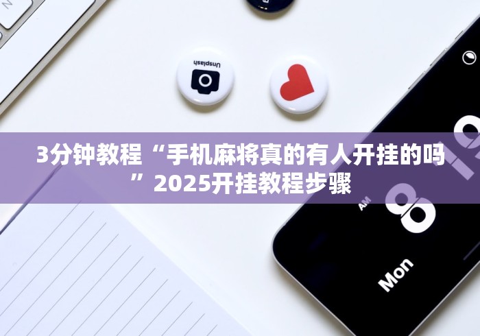 3分钟教程“手机麻将真的有人开挂的吗	”2025开挂教程步骤