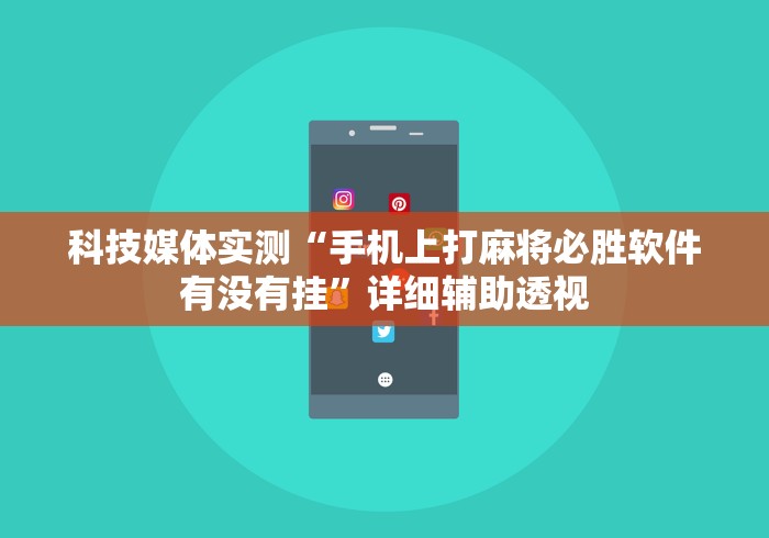 科技媒体实测“手机上打麻将必胜软件有没有挂”详细辅助透视