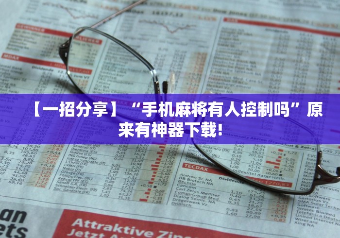 【一招分享】“手机麻将有人控制吗	”原来有神器下载!
