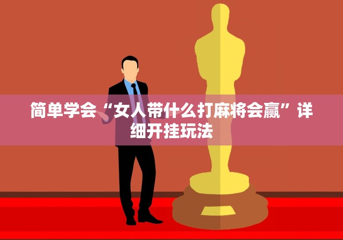 简单学会“女人带什么打麻将会赢”详细开挂玩法