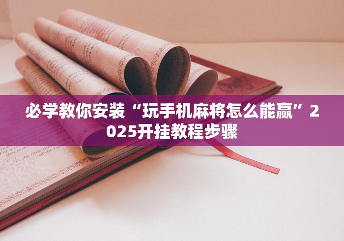 必学教你安装“玩手机麻将怎么能赢”2025开挂教程步骤
