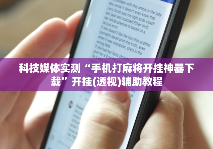 科技媒体实测“手机打麻将开挂神器下载	”开挂(透视)辅助教程