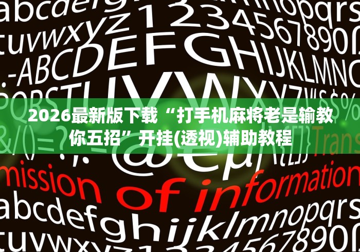 2026最新版下载“打手机麻将老是输教你五招	”开挂(透视)辅助教程