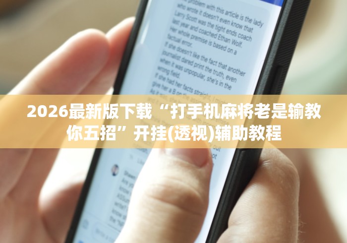 2026最新版下载“打手机麻将老是输教你五招”开挂(透视)辅助教程