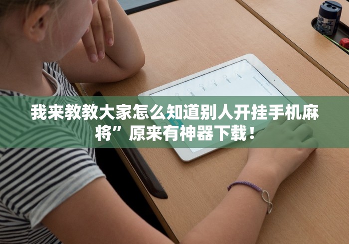我来教教大家怎么知道别人开挂手机麻将	”原来有神器下载！