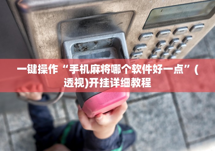 一键操作“手机麻将哪个软件好一点”(透视)开挂详细教程