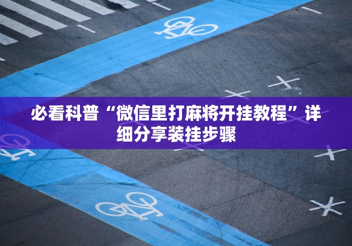 必看科普“微信里打麻将开挂教程	”详细分享装挂步骤