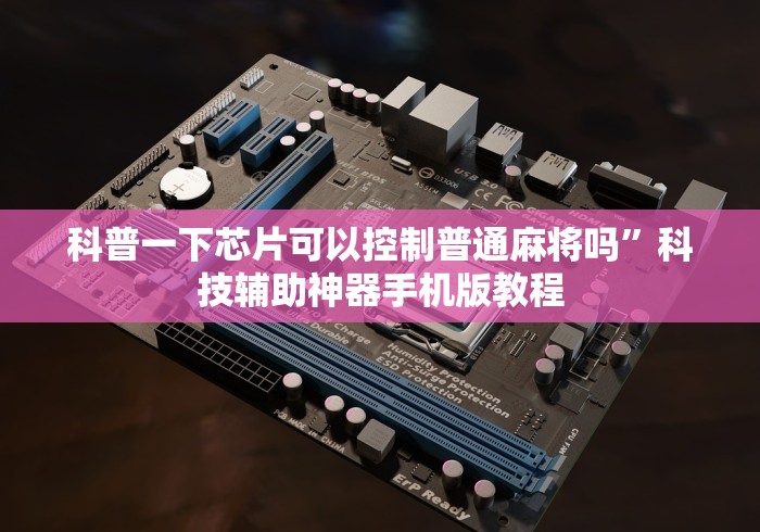 科普一下芯片可以控制普通麻将吗	”科技辅助神器手机版教程