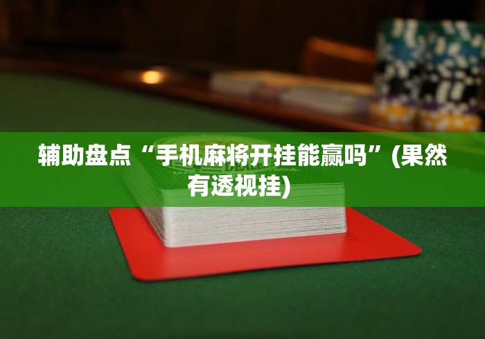 辅助盘点“手机麻将开挂能赢吗”(果然有透视挂) 