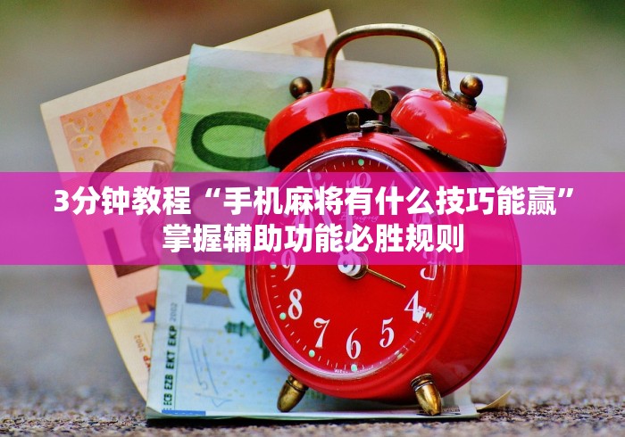 3分钟教程“手机麻将有什么技巧能赢”掌握辅助功能必胜规则