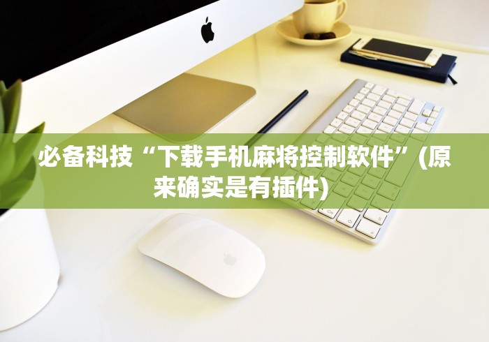 必备科技“下载手机麻将控制软件”(原来确实是有插件) 