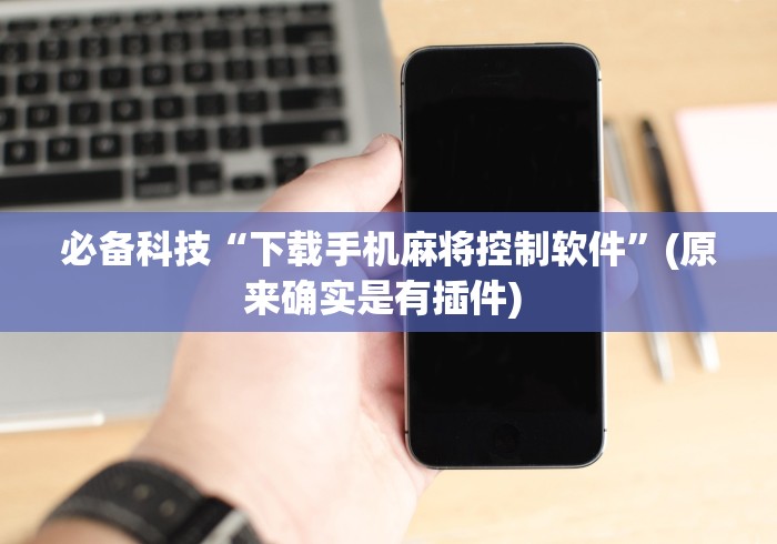 必备科技“下载手机麻将控制软件	”(原来确实是有插件) 