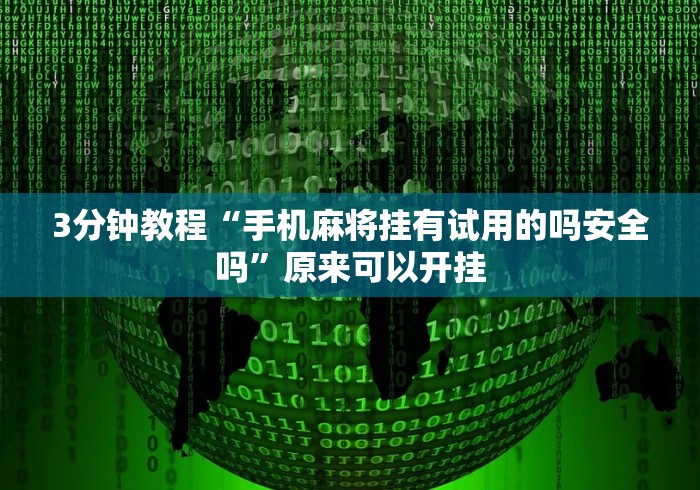 3分钟教程“手机麻将挂有试用的吗安全吗”原来可以开挂