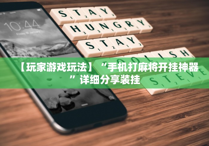 【玩家游戏玩法】“手机打麻将开挂神器	”详细分享装挂