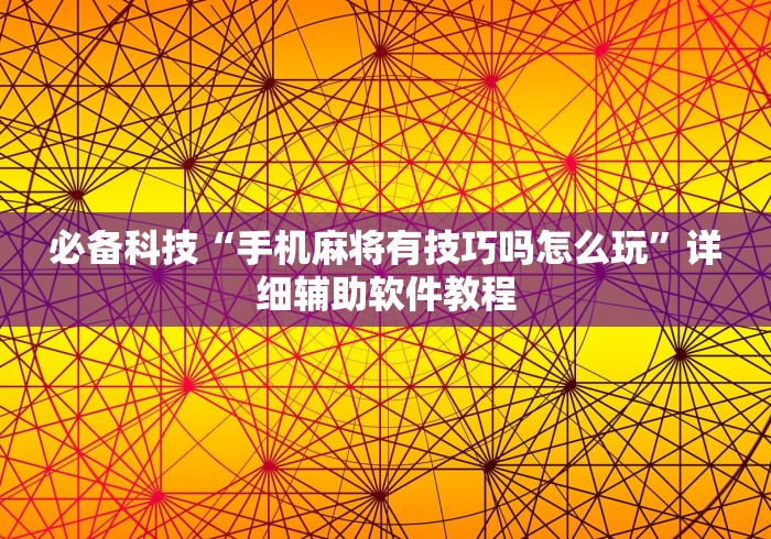 必备科技“手机麻将有技巧吗怎么玩”详细辅助软件教程