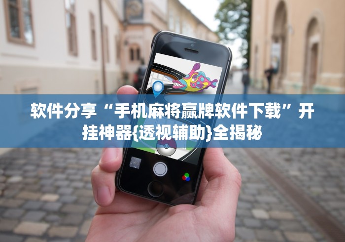 软件分享“手机麻将赢牌软件下载”开挂神器{透视辅助}全揭秘