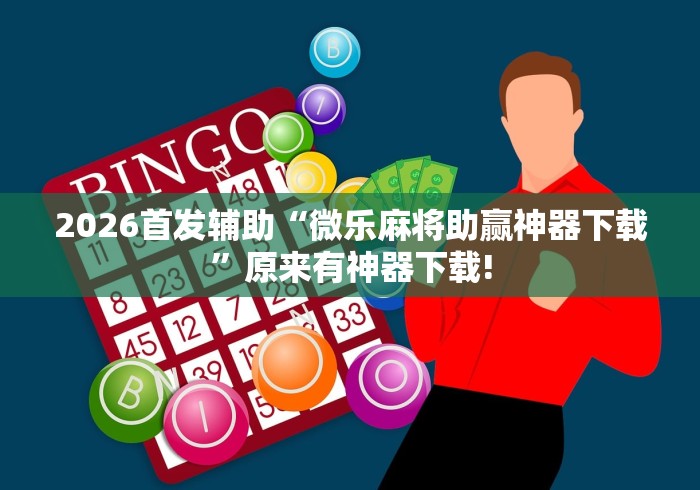 2026首发辅助“微乐麻将助赢神器下载”原来有神器下载!