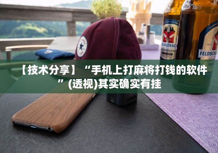 【技术分享】“手机上打麻将打钱的软件”(透视)其实确实有挂