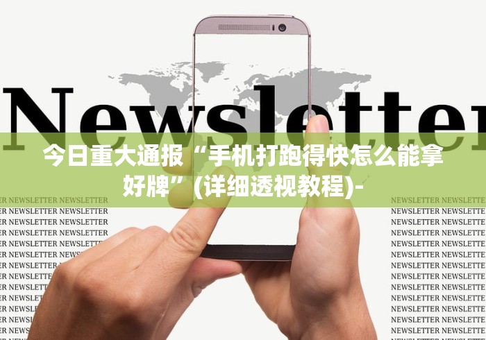 今日重大通报“手机打跑得快怎么能拿好牌	”(详细透视教程)-