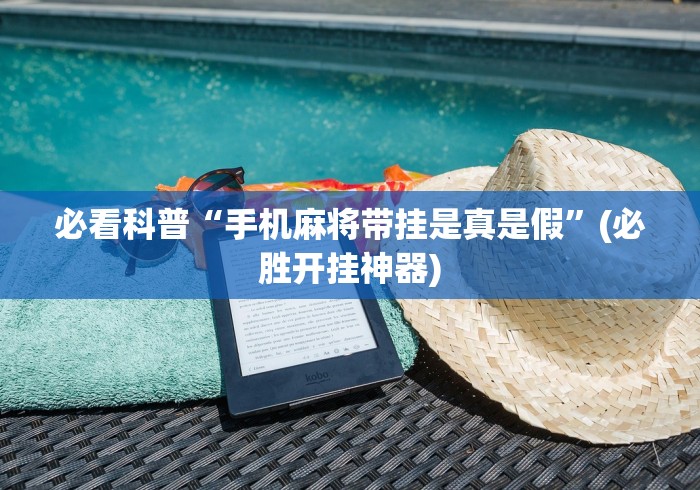 必看科普“手机麻将带挂是真是假	”(必胜开挂神器)
