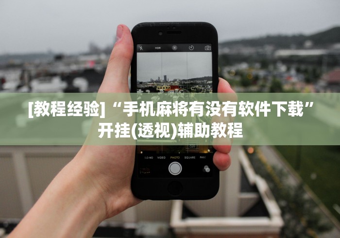 [教程经验]“手机麻将有没有软件下载”开挂(透视)辅助教程