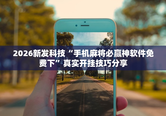 2026新发科技“手机麻将必赢神软件免费下	”真实开挂技巧分享