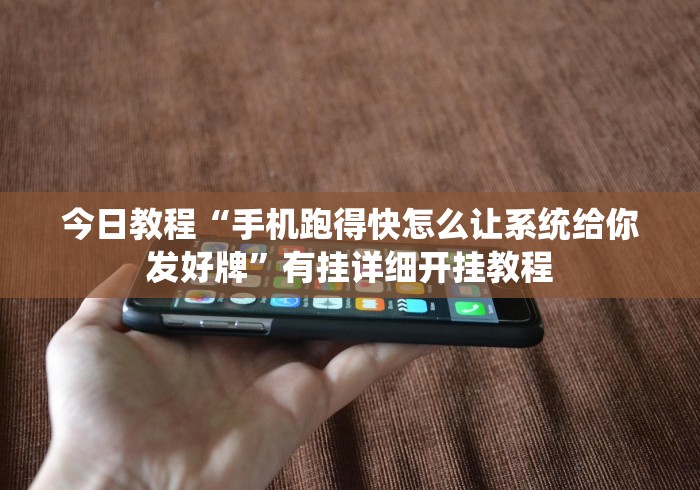 今日教程“手机跑得快怎么让系统给你发好牌”有挂详细开挂教程