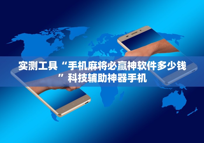 实测工具“手机麻将必赢神软件多少钱	”科技辅助神器手机