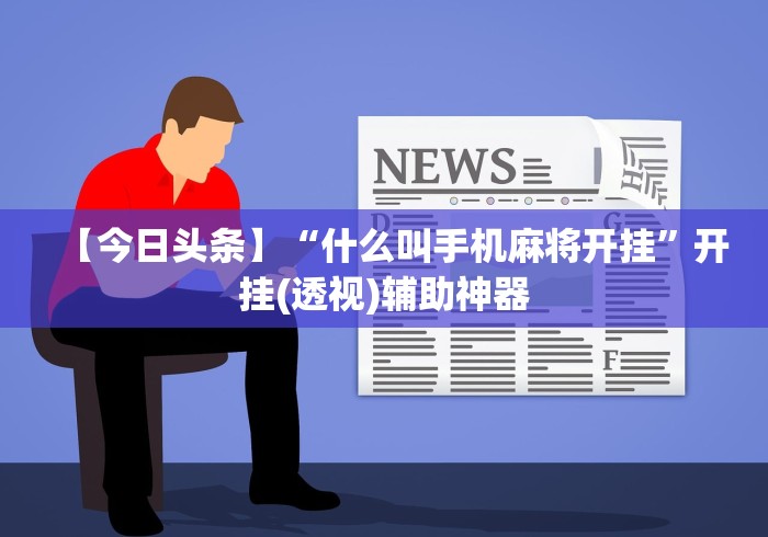 【今日头条】“什么叫手机麻将开挂	”开挂(透视)辅助神器