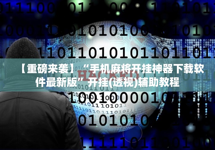 【重磅来袭】“手机麻将开挂神器下载软件最新版	”开挂(透视)辅助教程